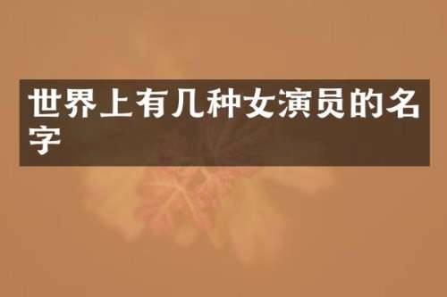 世界上有几种女演员的名字