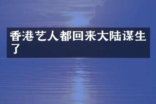 香港艺人都回来大陆谋生了