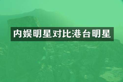 内娱明星对比港台明星