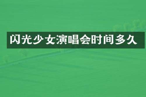 闪光少女演唱会时间多久