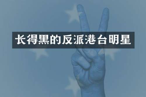 长得黑的反派港台明星