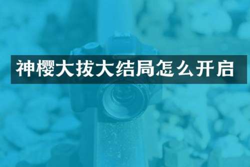 神樱大拔大结局怎么开启