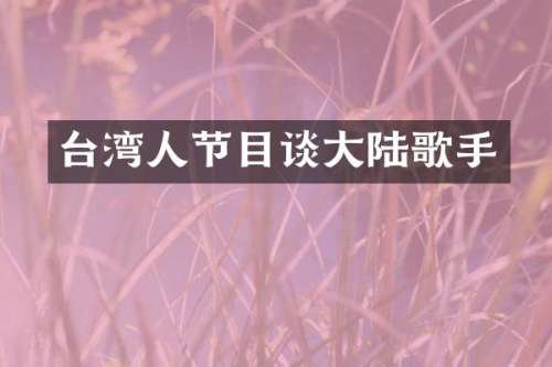 台湾人节目谈大陆歌手