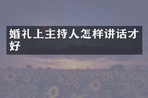 婚礼上主持人怎样讲话才好