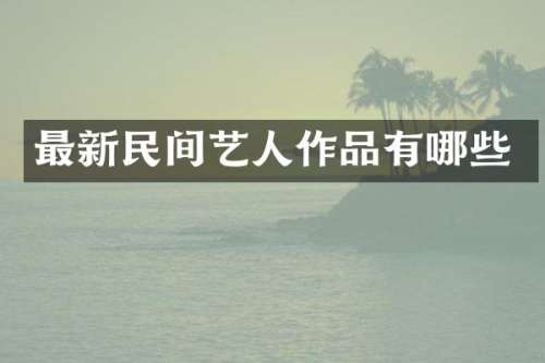 最新民间艺人作品有哪些