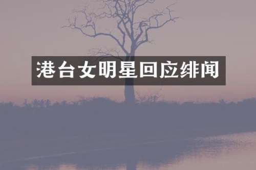 港台女明星回应绯闻