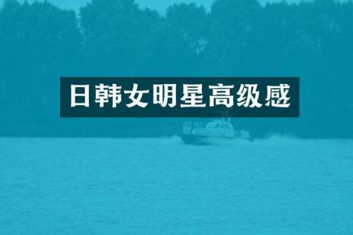 日韩女明星高级感