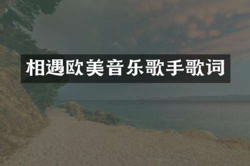 相遇欧美音乐歌手歌词