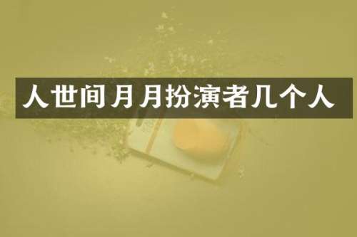 人世间月月扮演者几个人
