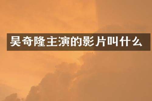 吴奇隆主演的影片叫什么