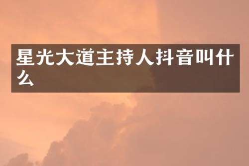 星光大道主持人抖音叫什么