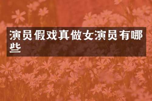 演员假戏真做女演员有哪些