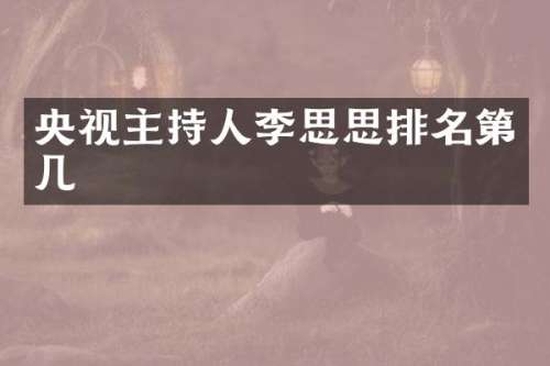 央视主持人李思思排名第几