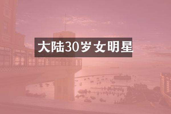 大陆30岁女明星