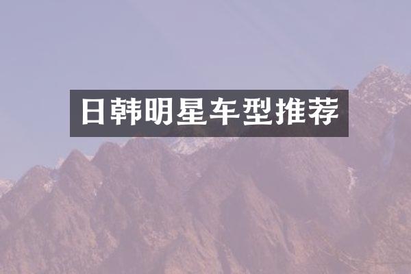 日韩明星车型推荐