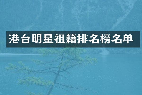 港台明星祖籍排名榜名单
