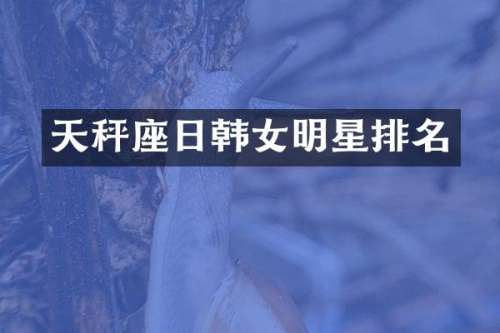 天秤座日韩女明星排名
