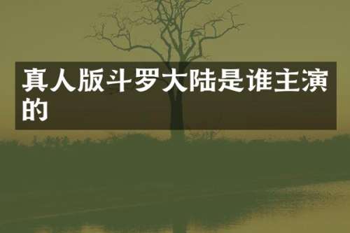 真人版斗罗大陆是谁主演的