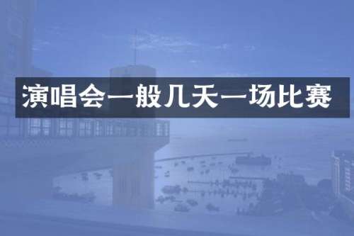 演唱会一般几天一场比赛