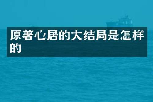 原著心居的大结局是怎样的