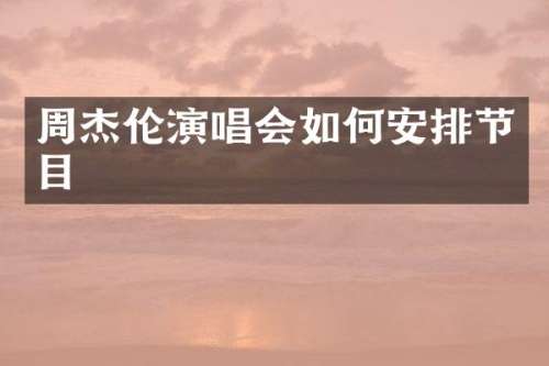 周杰伦演唱会如何安排节目
