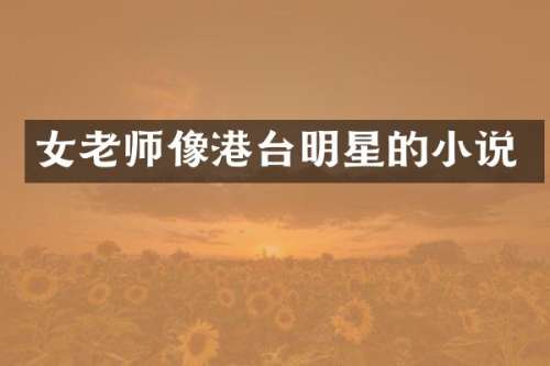 女老师像港台明星的小说