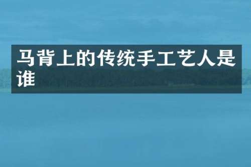 马背上的传统手工艺人是谁
