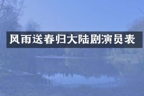 风雨送春归大陆剧演员表
