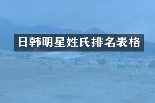 日韩明星姓氏排名表格