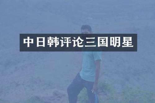 中日韩评论三国明星