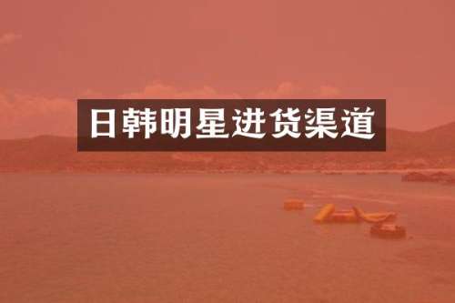 日韩明星进货渠道