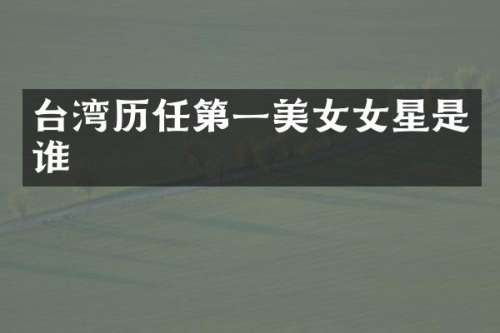 台湾历任第一女星是谁