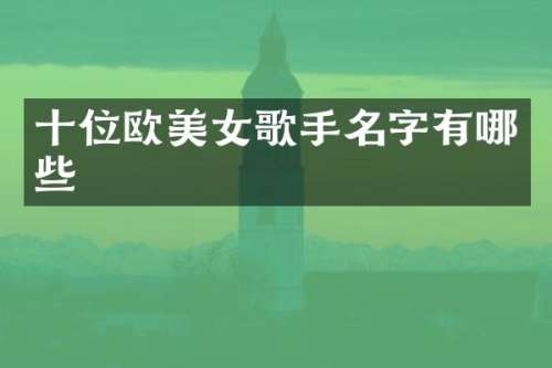 十位欧歌手名字有哪些