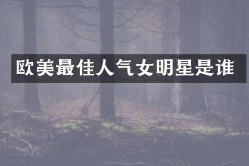 欧美最佳人气女明星是谁