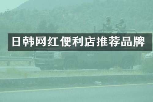 日韩网红便利店推荐品牌