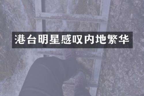 港台明星感叹内地繁华