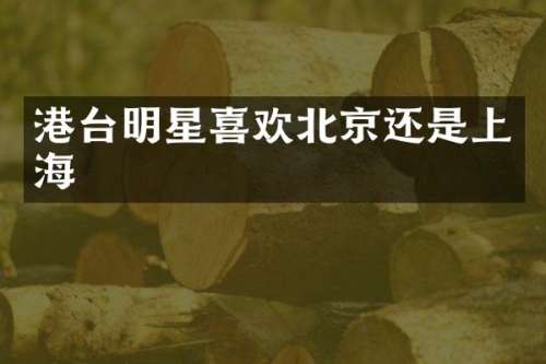 港台明星喜欢北京还是上海