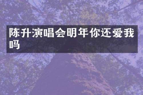 陈升演唱会明年你还爱我吗