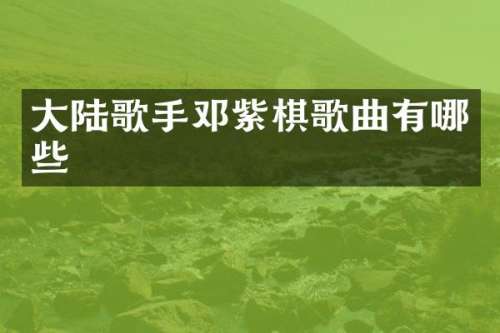 大陆歌手邓紫棋歌曲有哪些
