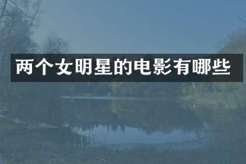 两个女明星的电影有哪些