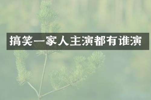 搞笑一家人主演都有谁演
