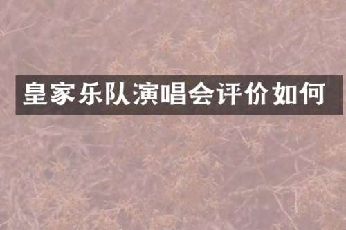 皇家乐队演唱会评价如何