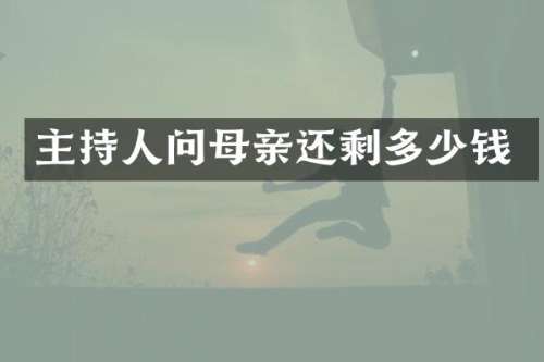 主持人问母亲还剩多少钱