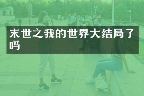 末世之我的世界大结局了吗