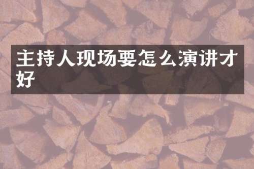 主持人现场要怎么演讲才好