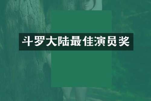 斗罗大陆最佳演员奖