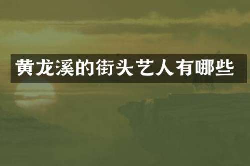 黄龙溪的街头艺人有哪些