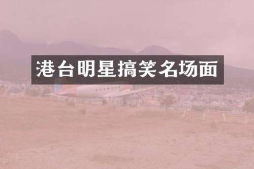 港台明星搞笑名场面