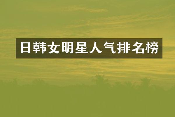 日韩女明星人气排名榜