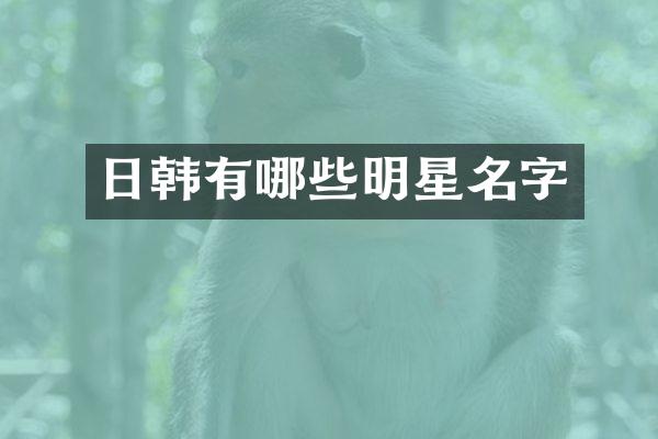 日韩有哪些明星名字